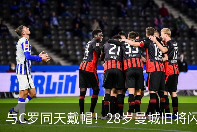与C罗同天戴帽！28岁曼城旧将闪耀沙特联：10场8球3助，率队6-0登顶
