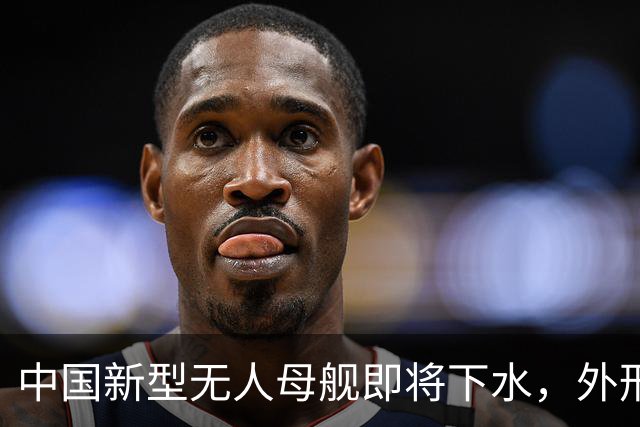 中国新型无人母舰即将下水，外形比076更科幻，排水量远超055大驱