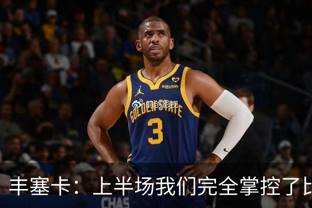 丰塞卡：上半场我们完全掌控了比赛，球队配得上这场胜利