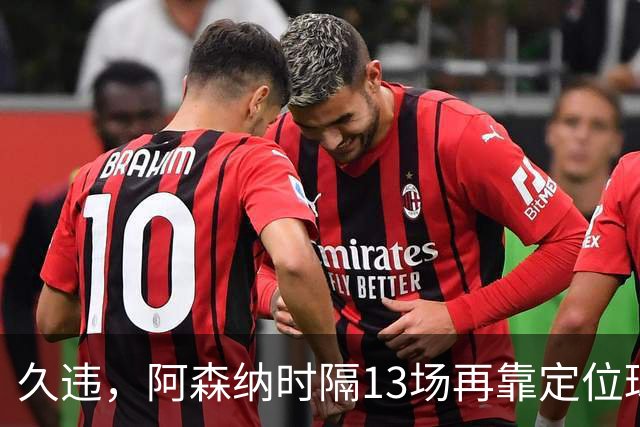 久违，阿森纳时隔13场再靠定位球破门