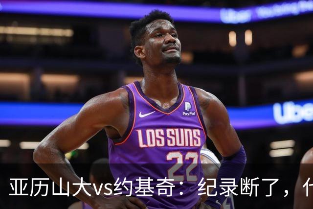 亚历山大vs约基奇：纪录断了，代价是？