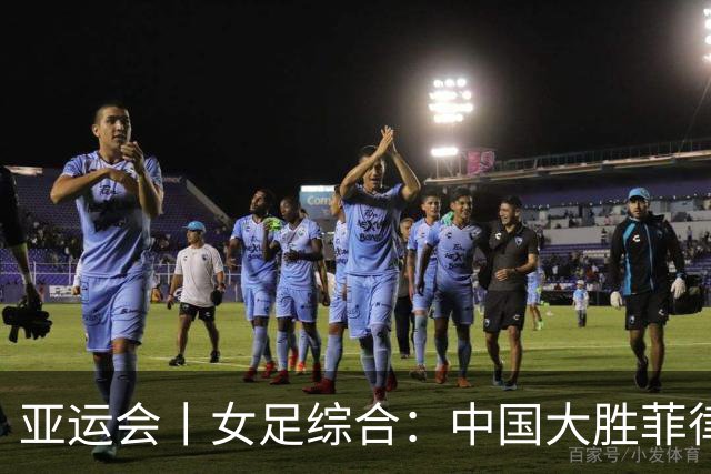 亚运会丨女足综合：中国大胜菲律宾头名出线 八强赛战越南