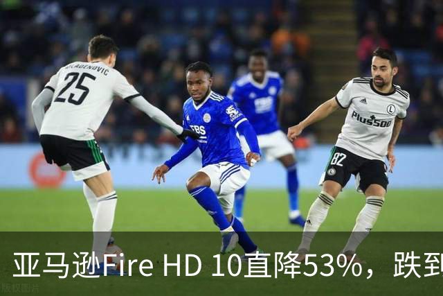 亚马逊Fire HD 10直降53%，跌到72.99美元历史低价