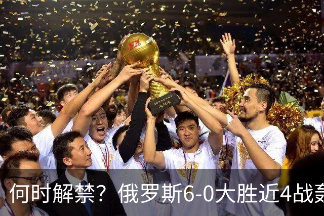 何时解禁？俄罗斯6-0大胜近4战轰14球0丢球，禁赛以来排名稳定30+