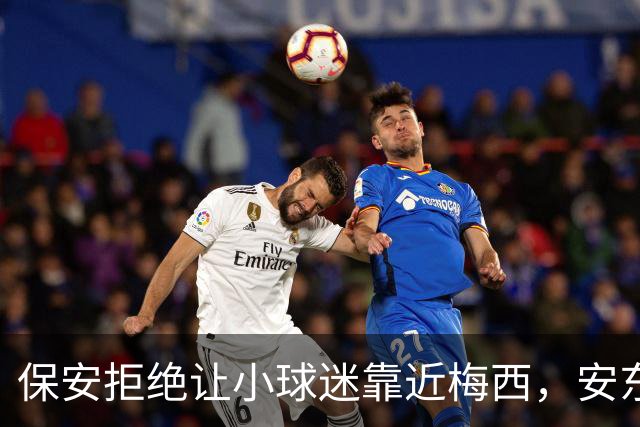 保安拒绝让小球迷靠近梅西，安东内拉看到后示意让他过去