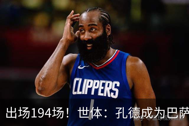 出场194场！世体：孔德成为巴萨队史出场最多的法国球员