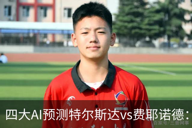 四大AI预测特尔斯达vs费耶诺德：一致看好客胜，净胜两球可期