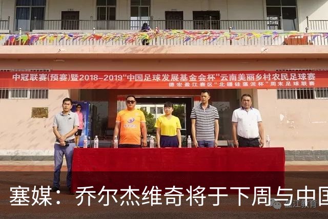塞媒：乔尔杰维奇将于下周与中国篮协签约