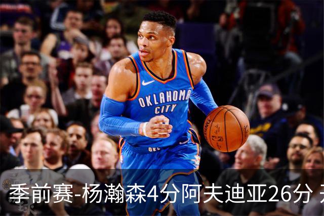 季前赛-杨瀚森4分阿夫迪亚26分 开拓者胜国王