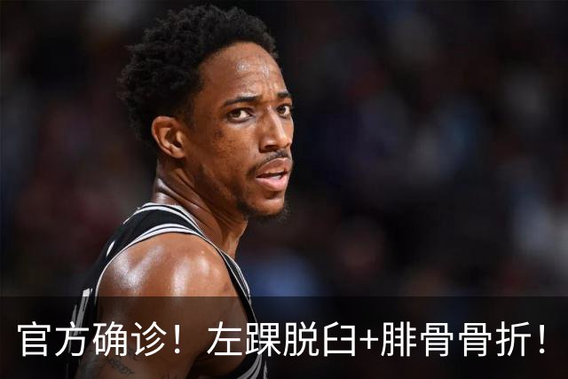 官方确诊！左踝脱臼+腓骨骨折！不会赛季报销，万幸中的万幸啊