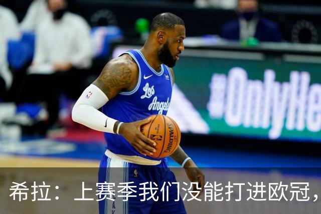 希拉：上赛季我们没能打进欧冠，所以现在我们就是欧联杯级别