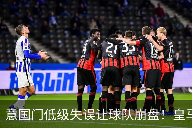 意国门低级失误让球队崩盘！皇马就此吹响反攻号角