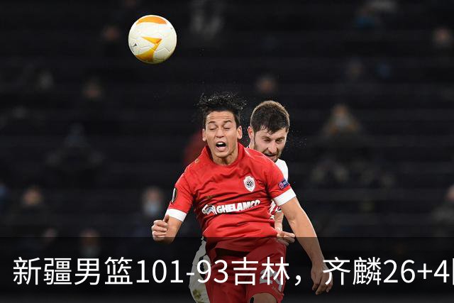 新疆男篮101-93吉林，齐麟26+4阿不都沙拉木状态不佳，姜伟泽19+8