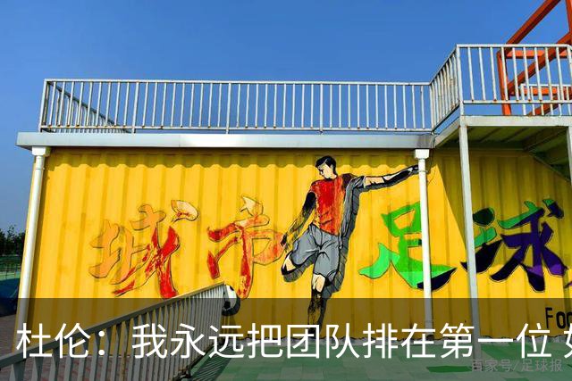 杜伦：我永远把团队排在第一位 如此才能规避外界干扰