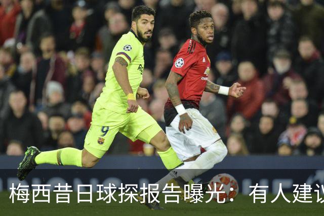 梅西昔日球探报告曝光：有人建议别签，有人称他是马拉多纳