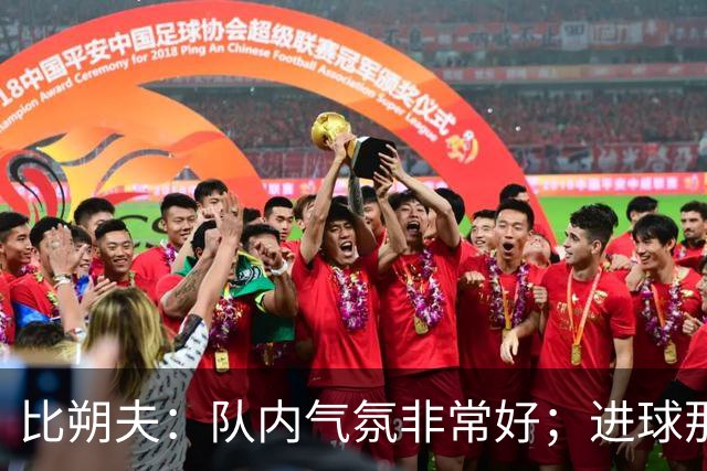 比朔夫：队内气氛非常好；进球那一刻只有最纯粹的狂喜