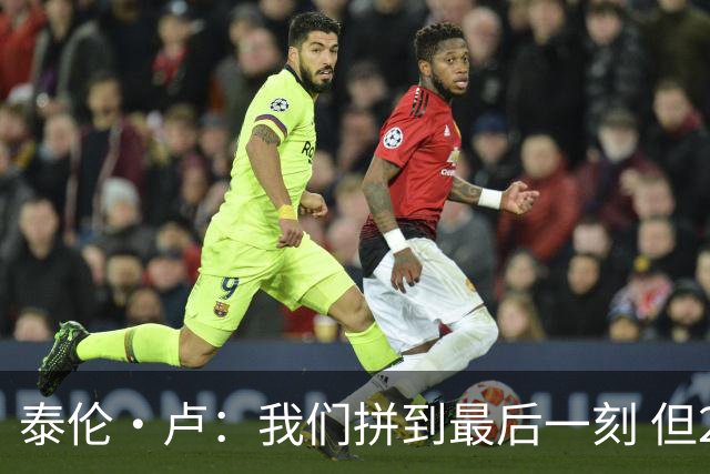 泰伦·卢：我们拼到最后一刻 但25次失误实在太多了