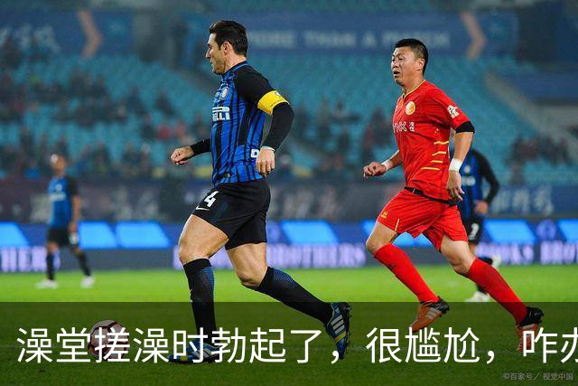 澡堂搓澡时勃起了，很尴尬，咋办？（女生勿入）