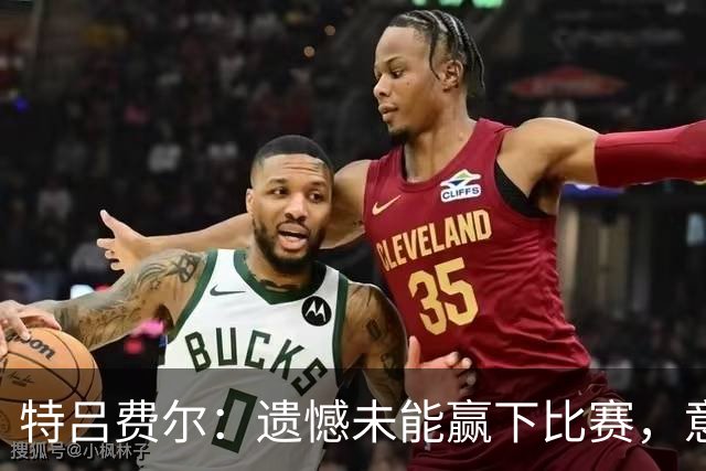 特吕费尔：遗憾未能赢下比赛，意大利队的防守做得很好
