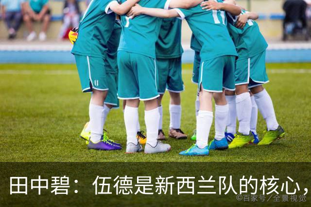 田中碧：伍德是新西兰队的核心，不给他自由空间很重要