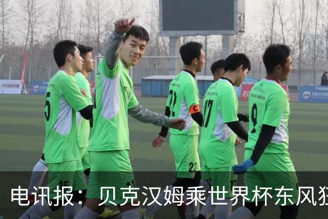 电讯报：贝克汉姆乘世界杯东风狂接代言，不到一年净赚超3800万镑