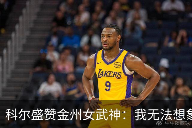 科尔盛赞金州女武神：我无法想象还有比这更出色的扩张球队了