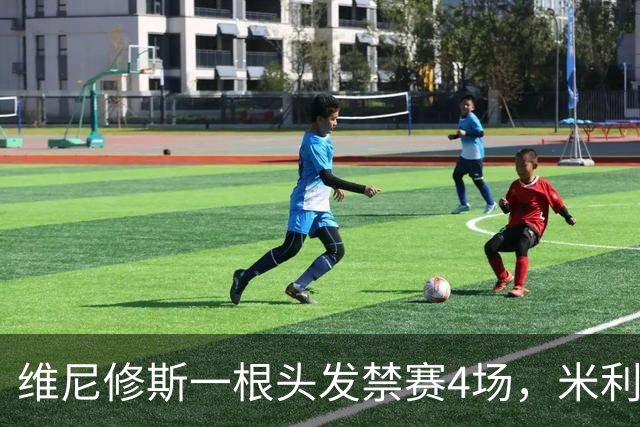 维尼修斯一根头发禁赛4场，米利唐181天复出也难救左路