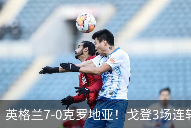 英格兰7-0克罗地亚！戈登3场连斩，巴萨新援火烫回归
