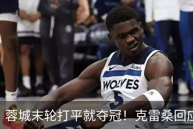 蓉城末轮打平就夺冠！克雷桑回应：泰山在主场会尽全力，争取胜利