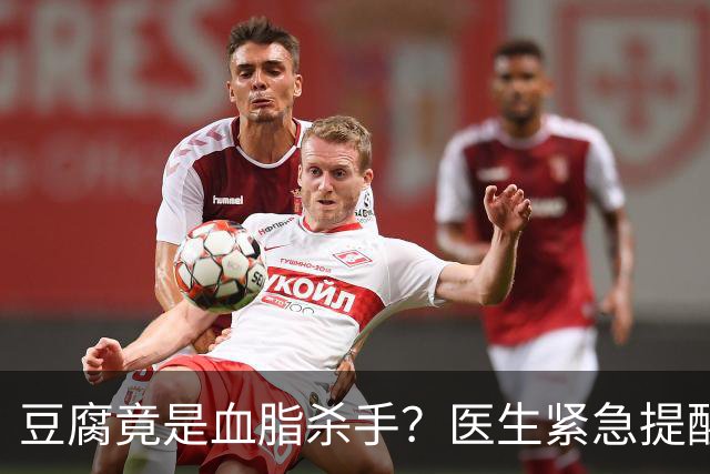 豆腐竟是血脂杀手？医生紧急提醒：不想血管堵塞，这6样东西少吃