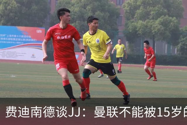 费迪南德谈JJ：曼联不能被15岁的小孩欺负，无论他有多出色