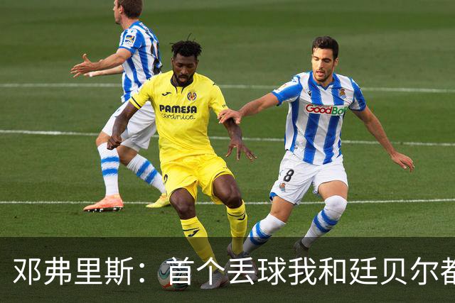 邓弗里斯：首个丢球我和廷贝尔都有责任；第一球我绝对没越位