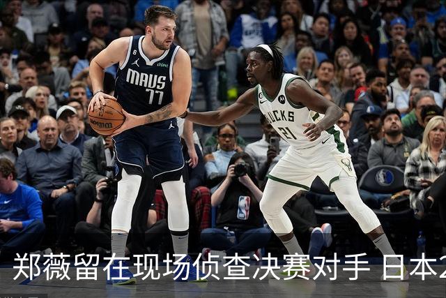 郑薇留在现场侦查决赛对手 日本23分大胜韩国