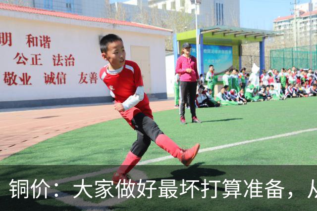 铜价：大家做好最坏打算准备，从下周周一开始，股市尾声将至？