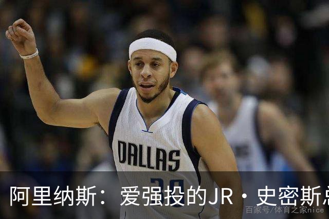 阿里纳斯：爱强投的JR·史密斯总决赛却不投 因在LBJ身边压力太大
