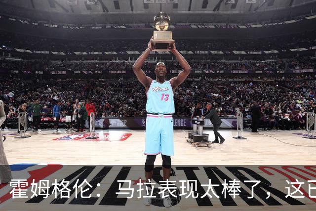 霍姆格伦：马拉表现太棒了，这已不让人惊讶