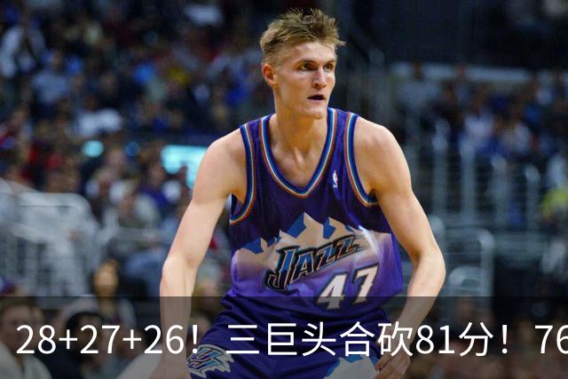 28+27+26！三巨头合砍81分！76人冲击总冠军