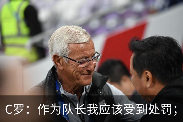 C罗：作为队长我应该受到处罚；结束禁赛后我随时准备为国效力