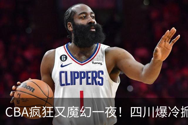 CBA疯狂又魔幻一夜！四川爆冷掀翻广东克星：11冠王遭两连败开局？