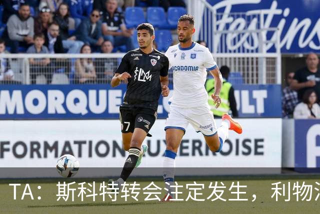 TA：斯科特转会注定发生，利物浦、阿森纳、切尔西是潜在买家